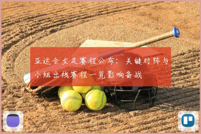 亚运会女足赛程公布：关键对阵与小组出线赛程一览影响备战