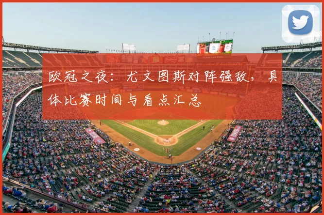 欧冠之夜：尤文图斯对阵强敌，具体比赛时间与看点汇总