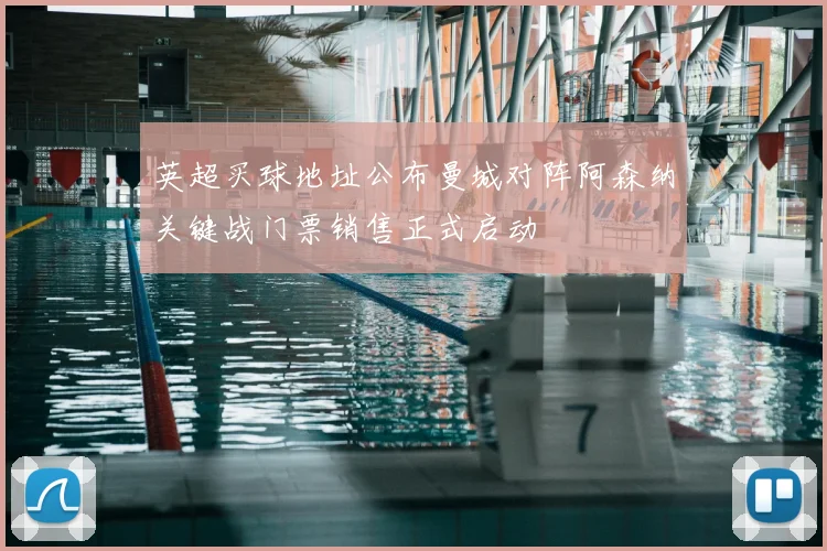 英超买球地址公布曼城对阵阿森纳关键战门票销售正式启动