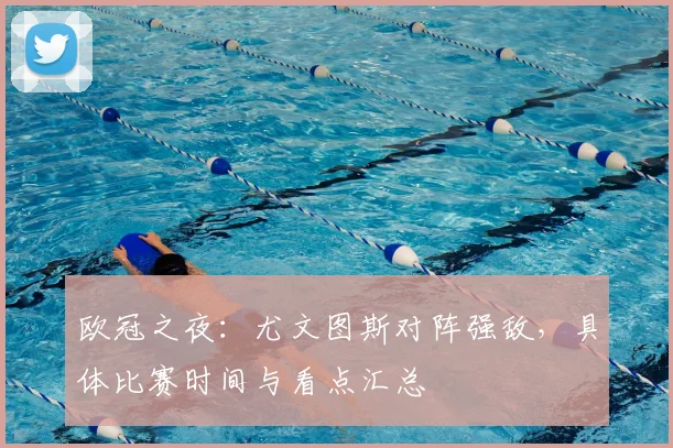 欧冠之夜：尤文图斯对阵强敌，具体比赛时间与看点汇总